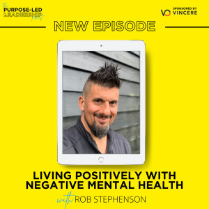 EP15 -Living Positively with Negative Mental Health with Rob Stephenson