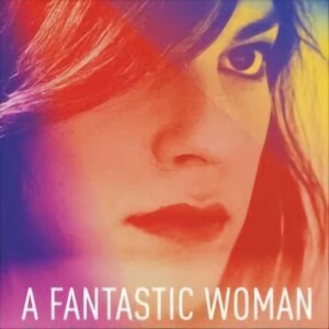A Fantastic Woman | Una mujer fantástica (2017)