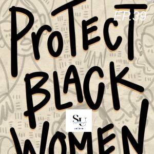 EP.39 PROTECT BLACK WOMEN