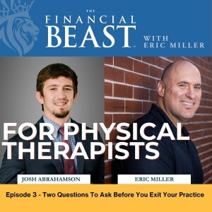 Two Questions to Ask Before You Exit Your PT Practice with Host, Eric Miller & Financial Advisor, Josh Abrahamson
