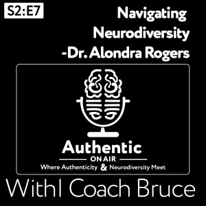 Navigating Neurodiversity: A Conversation with Dr. Alondra Rogers| Authentic On Air S2:E7