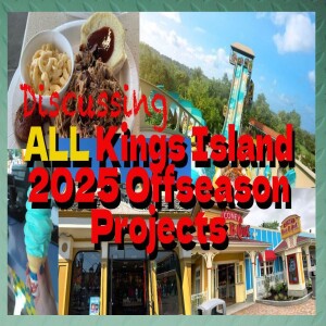 Discussing ALL Kings Island 2025 Offseason Projects