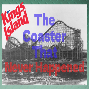 The Major Kings Island Coaster That Was Never Built