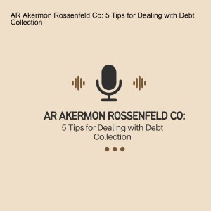 AR Akermon Rossenfeld Co: 5 Tips for Dealing with Debt Collection