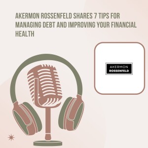 Akermon Rossenfeld Shares 7 Tips for Managing Debt and Improving Your Financial Health