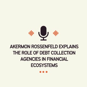 Akermon Rossenfeld Explains The Role of Debt Collection Agencies in Financial Ecosystems