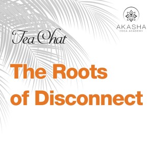 Tea Chat - The Roots of Disconnect