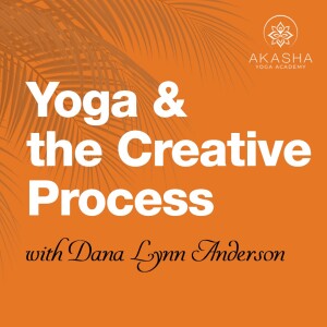 Yoga and the Creative Process with Dana Lynne Anderson