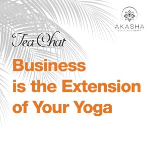 Tea Chat - Business is the extension of Your Yoga