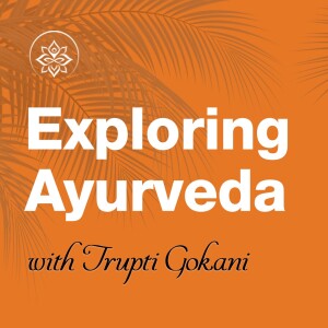 Exploring Ayurveda with Trupti Gokani