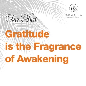 Akasha Tea Chat - Gratitude is the Fragrance of Awakening