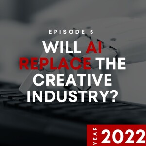 E5 | Will AI Replace the Creative Industry? | 2022