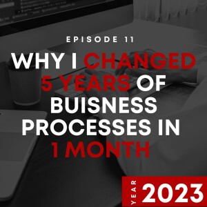 E11| Why I Changed 5 Years of Business Processes in 1 Month | 2023