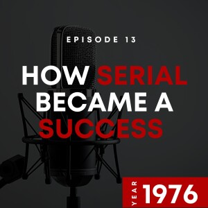 E13 | How Serial Became A Success | 2014