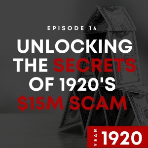 E14 | Unlocking The Secrets Of 1920’s $15M Scam | 1920