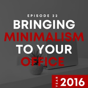 E22 | Bringing Minimalism To Your Office | 2016