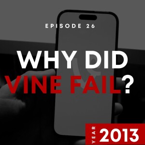 E26 | Why Did Vine Fail? | 2013