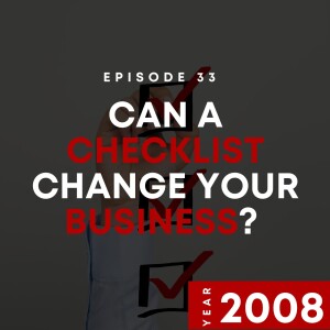 E33 | Can a Checklist Change Your Business? | 2008
