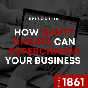 E10 | How Gantt Charts Can Supercharge Your Business | 1861