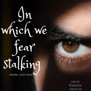 In which we fear stalking - Crime Cozy 2019 - Episode 1
