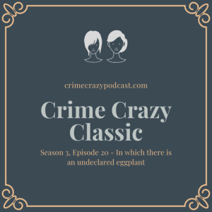 Crime Crazy Classic - Season 3, Episode 20 - In which there is an undeclared eggplant
