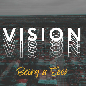 Vision Series | Part 1 | Being a Seer