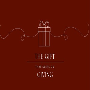 The Gift That Keeps On Giving | Part 1 | December 8th, 2024