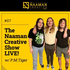 07: The Naaman Creative Show LIVE! (w/ P.M.Tiger)