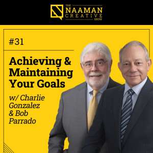 31: Achieving & Maintaining Your Goals (w/ Charlie Gonzalez & Bob Parrado)