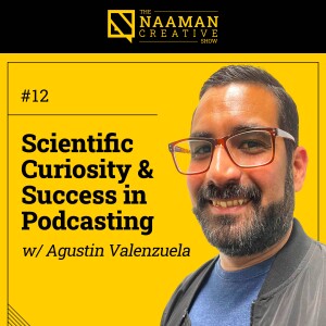 12: Scientific Curiosity & Success in Podcasting (w/ Agustin Valenzuela)