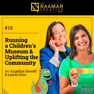 16: Running a Children’s Museum & Uplifting the Community (w/ Angeline Howell & Laurel Ginn)