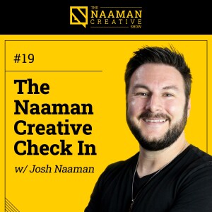19: The Naaman Creative Check In (w/ Josh Naaman)