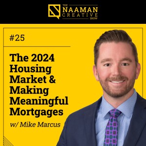 25: The 2024 Housing Market & Making Meaningful Mortgages (w/ Mike Marcus)