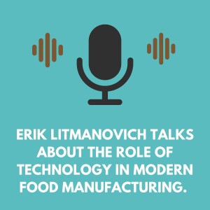 Erik Litmanovich Talks About The Role of Technology in Modern Food Manufacturing.