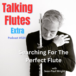 Unlocking Your Perfect Flute: Why One Size Doesn't Fit All! E:324 with Jean-Paul Wright