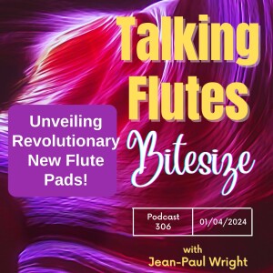 Uncovering the secrets of a revolutionary new flute pad! E:306 with Jean-Paul Wright