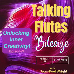 Unlocking your inner Creativity! Talking Flutes Bitesize E:9 Podcast 259