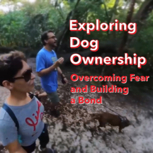 Exploring Dog Ownership: Overcoming Fear and Building a Bond