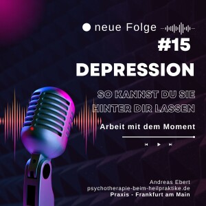 #15 - Depression - So kannst Du sie ab Morgen anfangen hinter Dir zu lassen. - Psychische Gesundheit & psychische Intelligenz - Podcast von Andreas Ebert