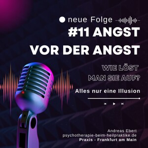 #11 - Angst vor der Angst und wie Du ihr begegnest, so dass sie sich auflösen kann.