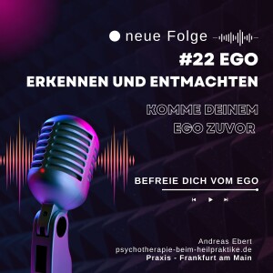 #22 - Ego, so erkennst Du es und kannst es mehr und mehr entmachten - psychische Gesundheit & psychische Intelligenz - Podcast von Andreas Ebert