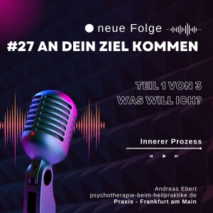 #27 - An Dein Ziel kommen - Teil 1 von 3 - Was will ich - psychische Gesundheit & psychische Intelligenz - Podcast von Andreas Ebert