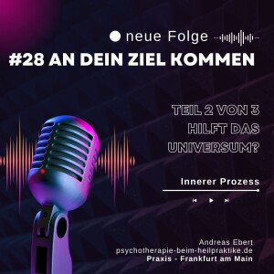 #28 - An Dein Ziel kommen - Teil 2 von 3 - Hilft das Universum? - psychische Gesundheit & psychische Intelligenz - Podcast von Andreas Ebert