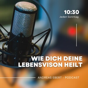 #63 - Wie Dich Deine Lebensvision von allem heilen kann