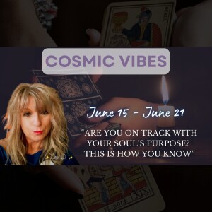 June 15 to June 21 - Cosmic Vibes With Jeni Ji: “Are You On Track With Your Soul's Purpose?"