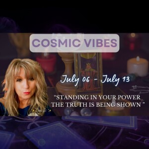 July 06 to July 13 - Cosmic Vibes With Jeni Ji: “Standing In Your Power The Truth Is Being Shown"