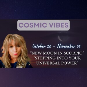 Oct 26 to Nov 1 - Cosmic Vibes With Jeni Ji: New Moon in Scorpio-Stepping into your Universal Power