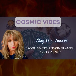 May 31 to June 6 - Cosmic Vibes With Jeni Ji: “Soul Mates & Twin Flames Are Coming”