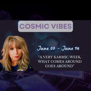 June 07 to June 14 - Cosmic Vibes With Jeni Ji: “A Very Karmic Week, What Comes Around Goes Around”