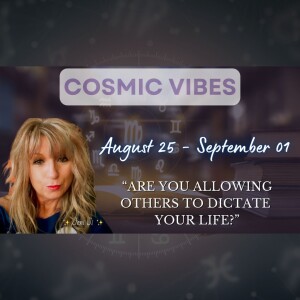 August 25 to September 1 - Cosmic Vibes With Jeni Ji: Are You Allowing Others To Dictate Your Life?